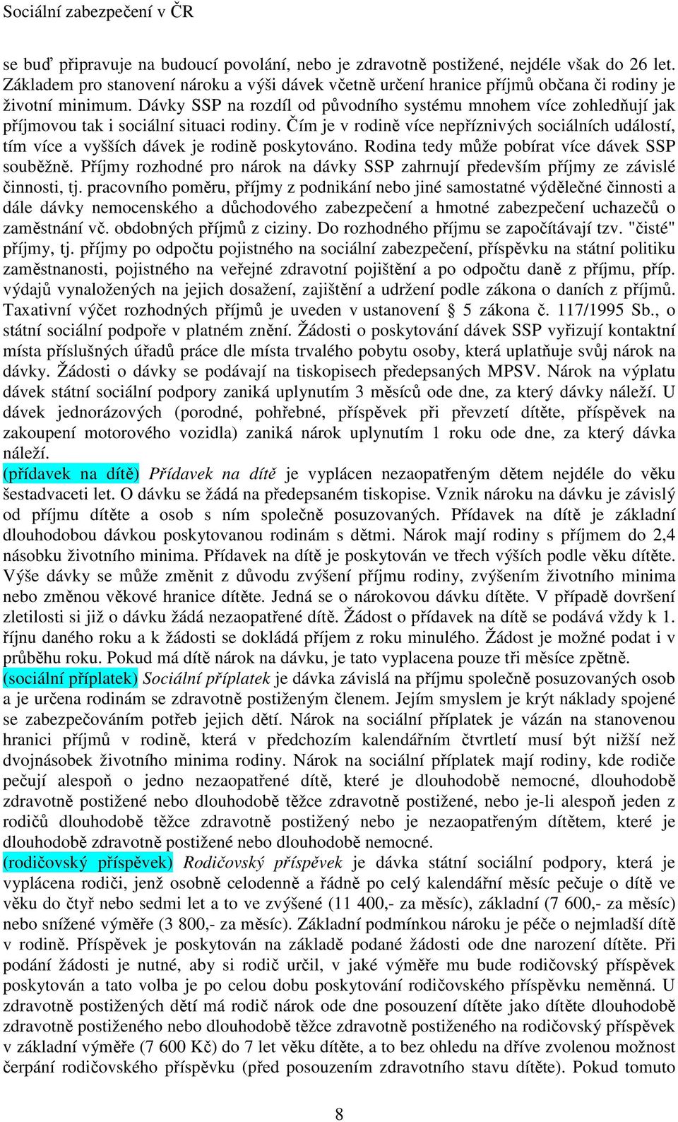 Čím je v rodině více nepříznivých sociálních událostí, tím více a vyšších dávek je rodině poskytováno. Rodina tedy může pobírat více dávek SSP souběžně.