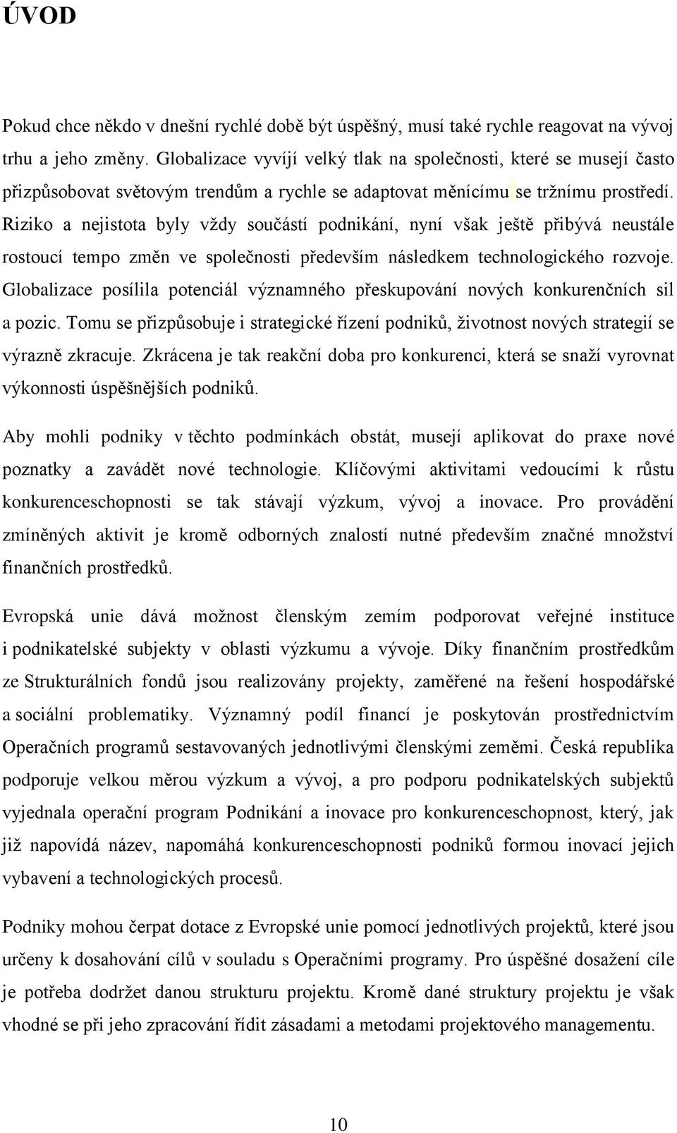 Riziko a nejistota byly vždy součástí podnikání, nyní však ještě přibývá neustále rostoucí tempo změn ve společnosti především následkem technologického rozvoje.