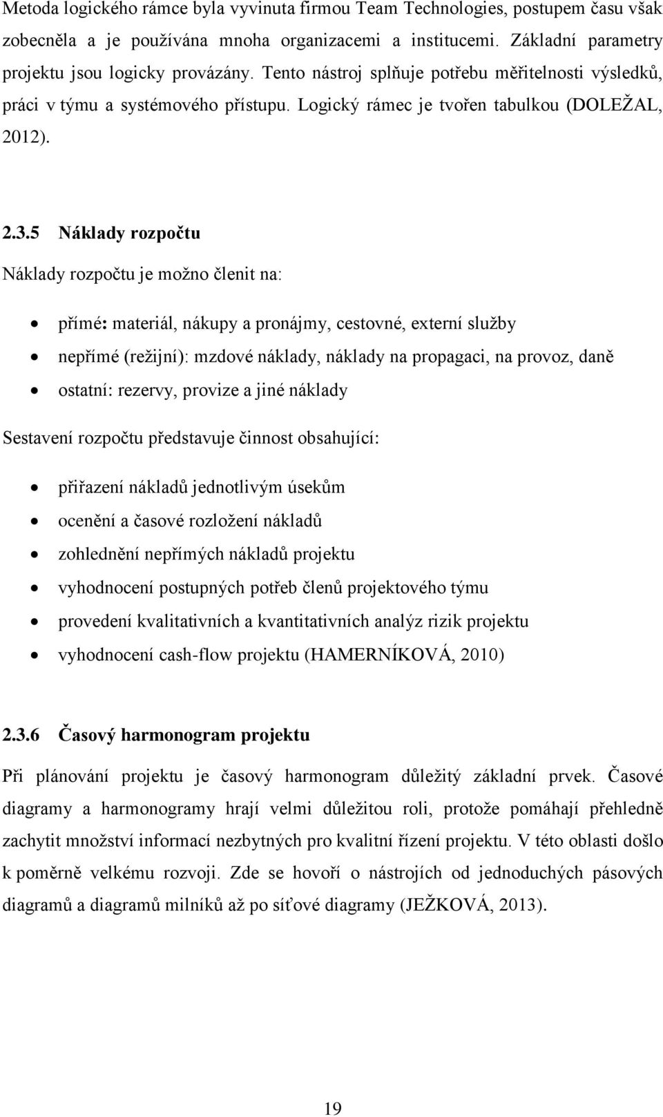 5 Náklady rozpočtu Náklady rozpočtu je možno členit na: přímé: materiál, nákupy a pronájmy, cestovné, externí služby nepřímé (režijní): mzdové náklady, náklady na propagaci, na provoz, daně ostatní: