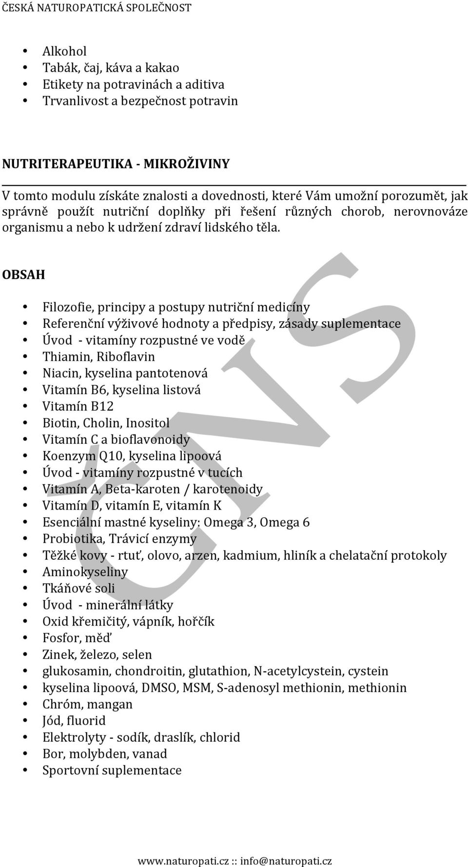 OBSAH Filozofie, principy a postupy nutriční medicíny Referenční výživové hodnoty a předpisy, zásady suplementace Úvod - vitamíny rozpustné ve vodě Thiamin, Riboflavin Niacin, kyselina pantotenová