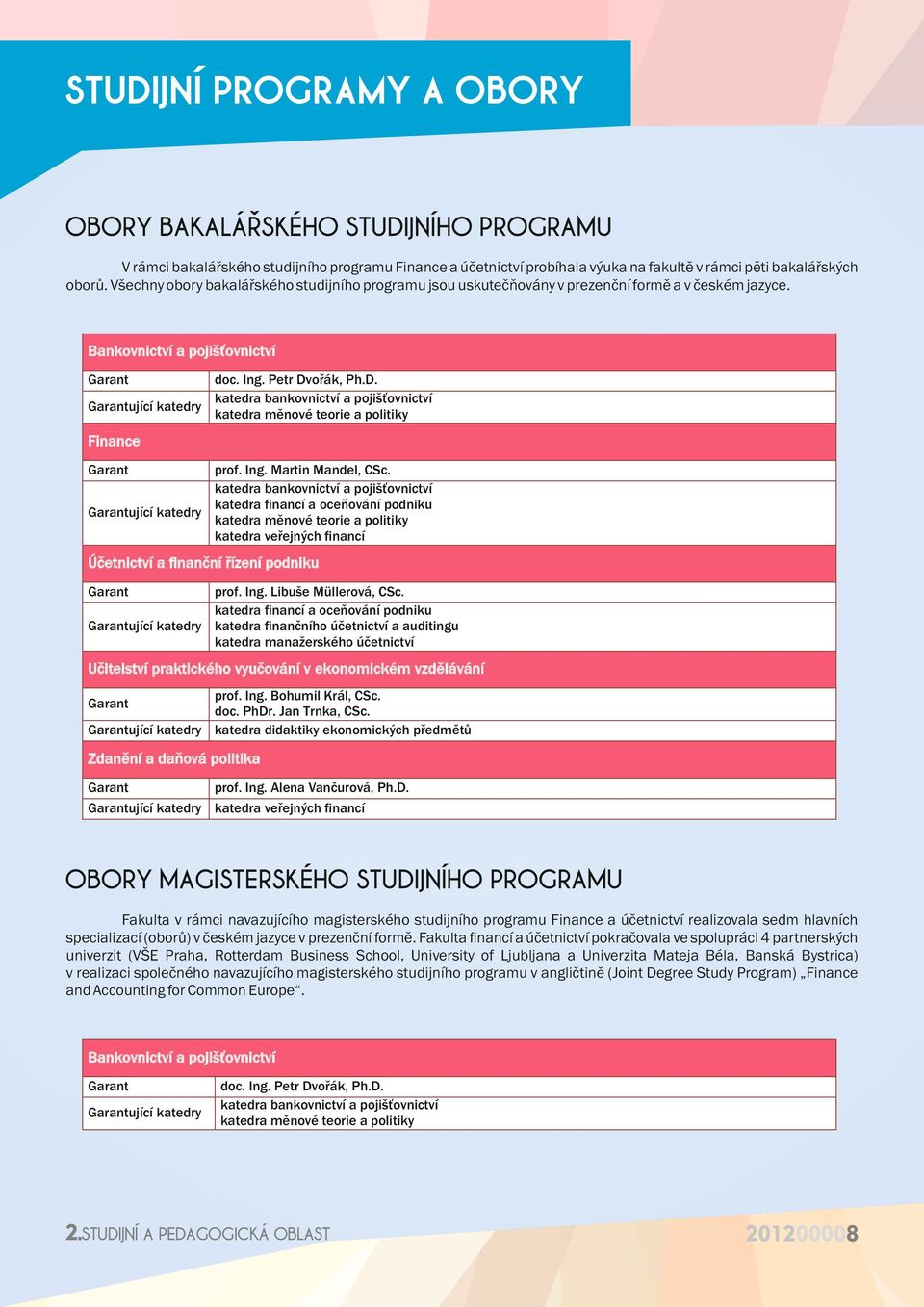 ořák, Ph.D. katedra bankovnictví a pojišťovnictví Garantující katedry katedra měnové teorie a politiky Finance Garant prof. Ing. Martin Mandel, CSc.