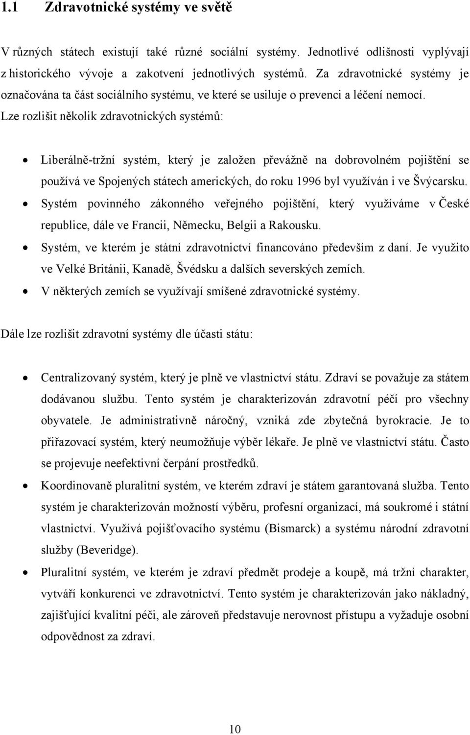 Lze rozlišit několik zdravotnických systémů: Liberálně-trţní systém, který je zaloţen převáţně na dobrovolném pojištění se pouţívá ve Spojených státech amerických, do roku 1996 byl vyuţíván i ve