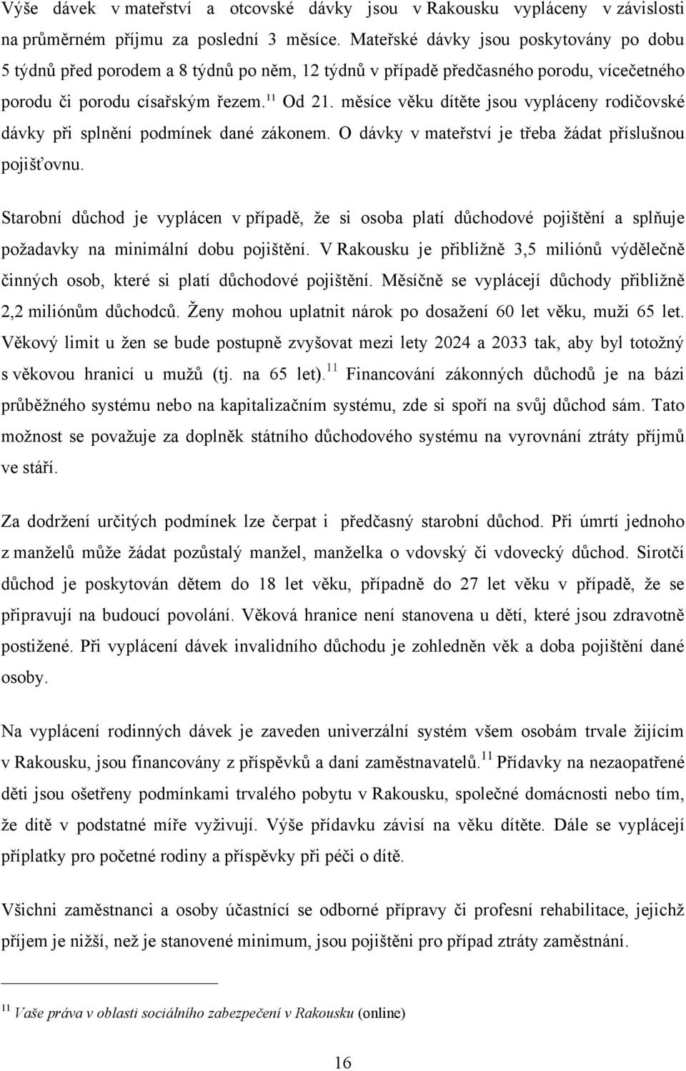 měsíce věku dítěte jsou vypláceny rodičovské dávky při splnění podmínek dané zákonem. O dávky v mateřství je třeba ţádat příslušnou pojišťovnu.