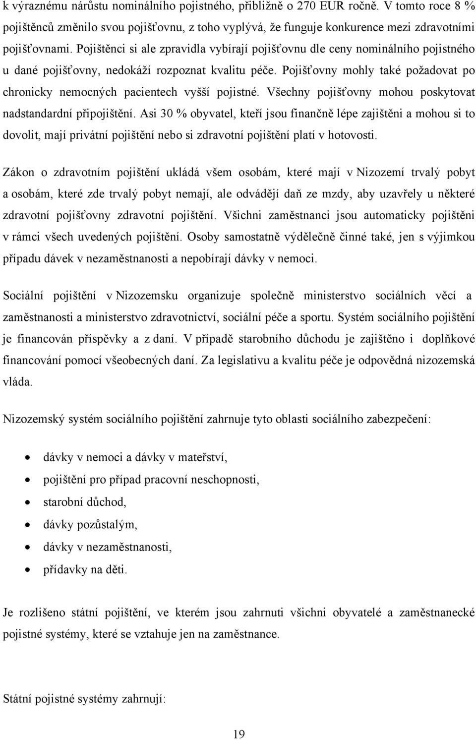 Pojišťovny mohly také poţadovat po chronicky nemocných pacientech vyšší pojistné. Všechny pojišťovny mohou poskytovat nadstandardní připojištění.