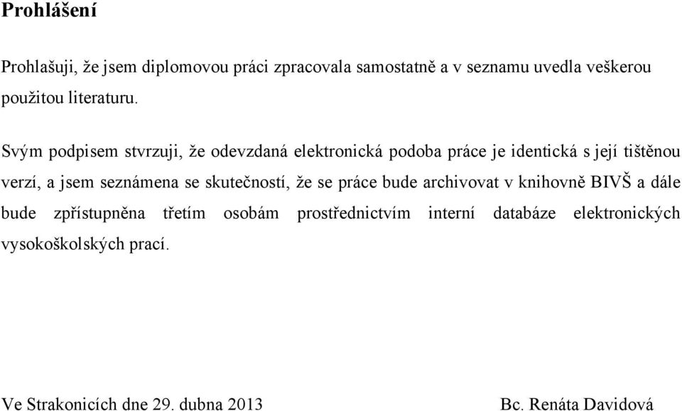 Svým podpisem stvrzuji, ţe odevzdaná elektronická podoba práce je identická s její tištěnou verzí, a jsem