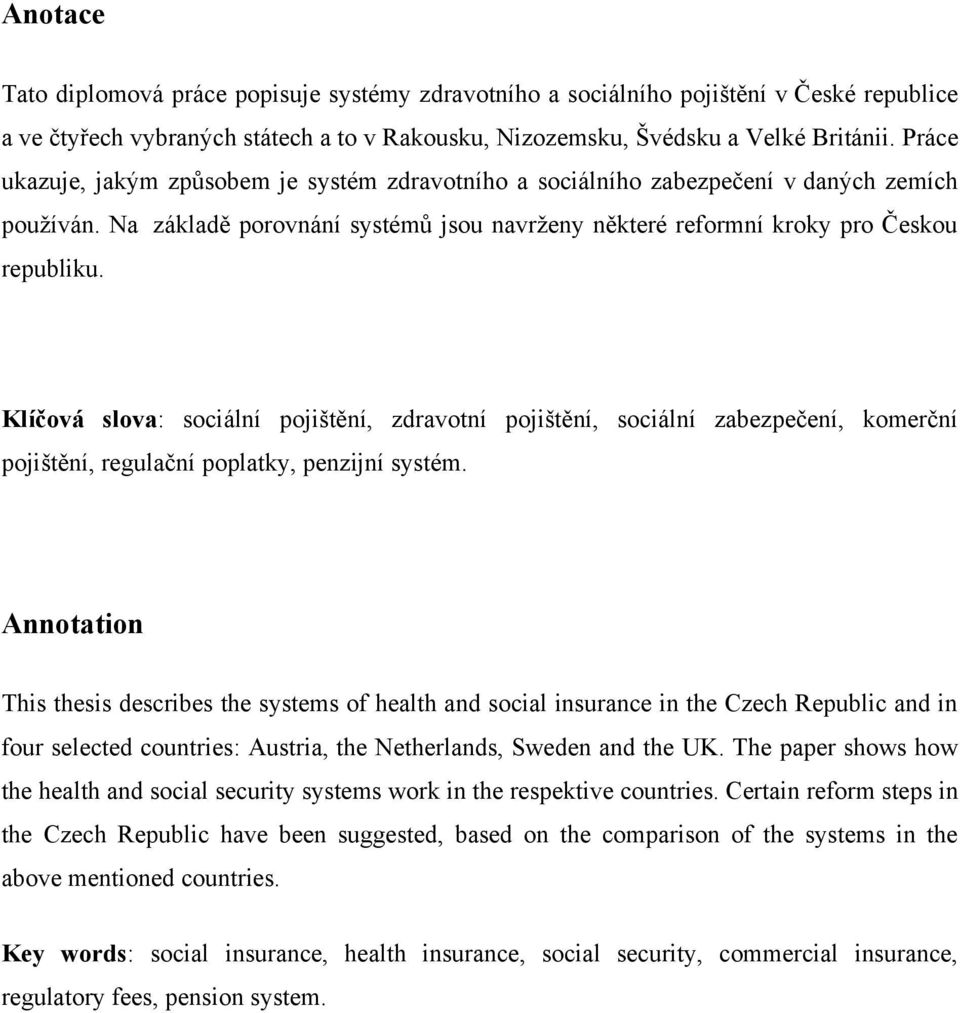 Klíčová slova: sociální pojištění, zdravotní pojištění, sociální zabezpečení, komerční pojištění, regulační poplatky, penzijní systém.