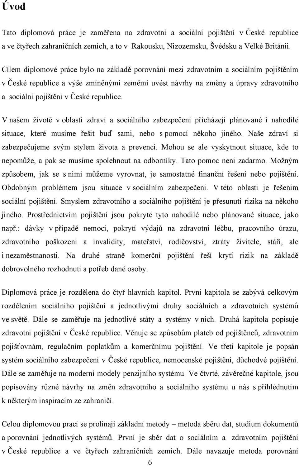 České republice. V našem ţivotě v oblasti zdraví a sociálního zabezpečení přicházejí plánované i nahodilé situace, které musíme řešit buď sami, nebo s pomocí někoho jiného.