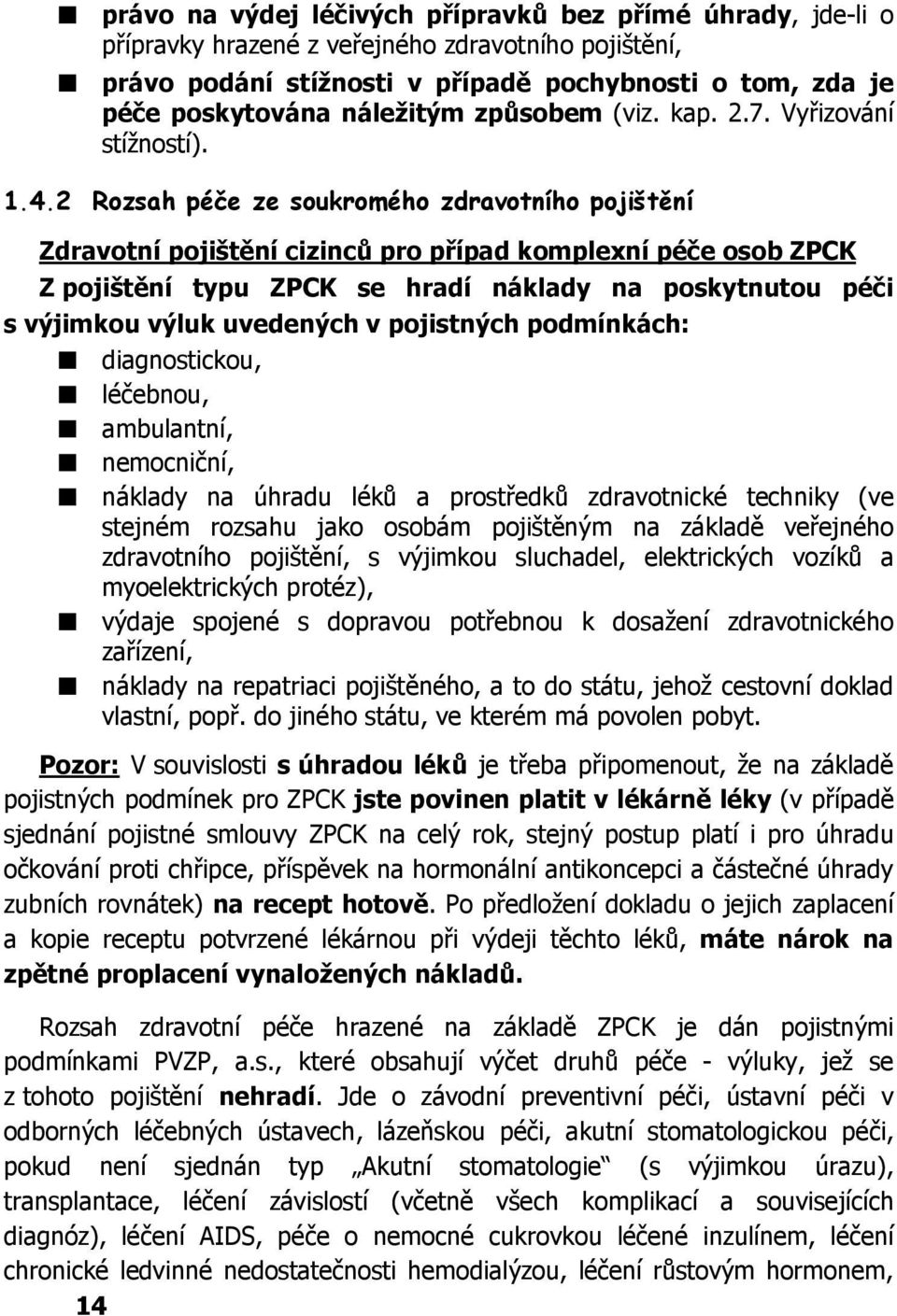 2 Rozsah péče ze soukromého zdravotního pojištění Zdravotní pojištění cizinců pro případ komplexní péče osob ZPCK Z pojištění typu ZPCK se hradí náklady na poskytnutou péči s výjimkou výluk uvedených