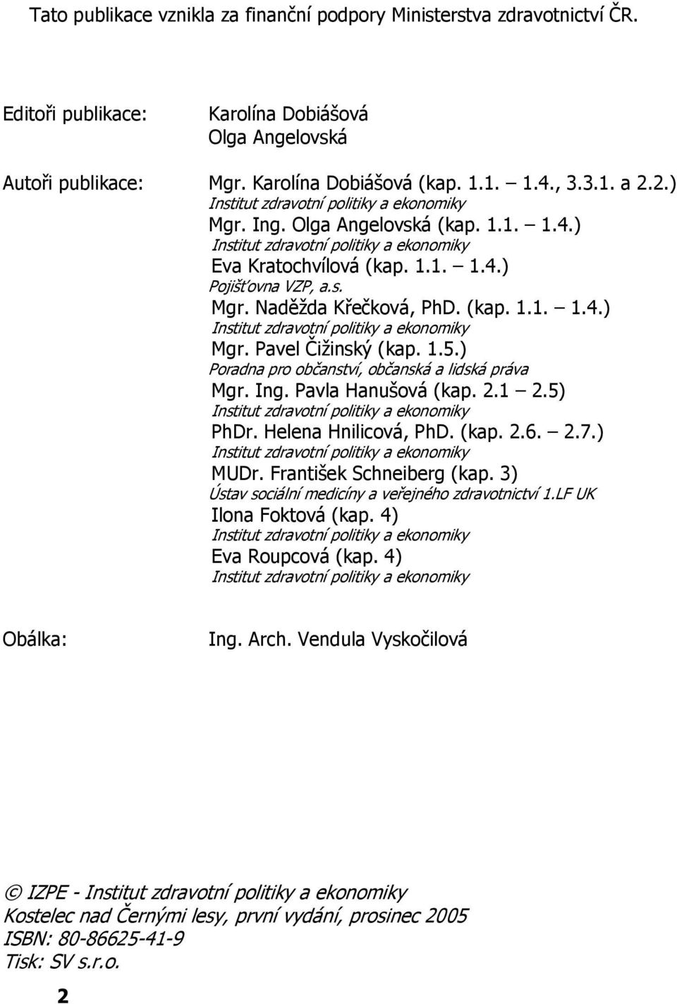 (kap. 1.1. 1.4.) Institut zdravotní politiky a ekonomiky Mgr. Pavel Čižinský (kap. 1.5.) Poradna pro občanství, občanská a lidská práva Mgr. Ing. Pavla Hanušová (kap. 2.1 2.