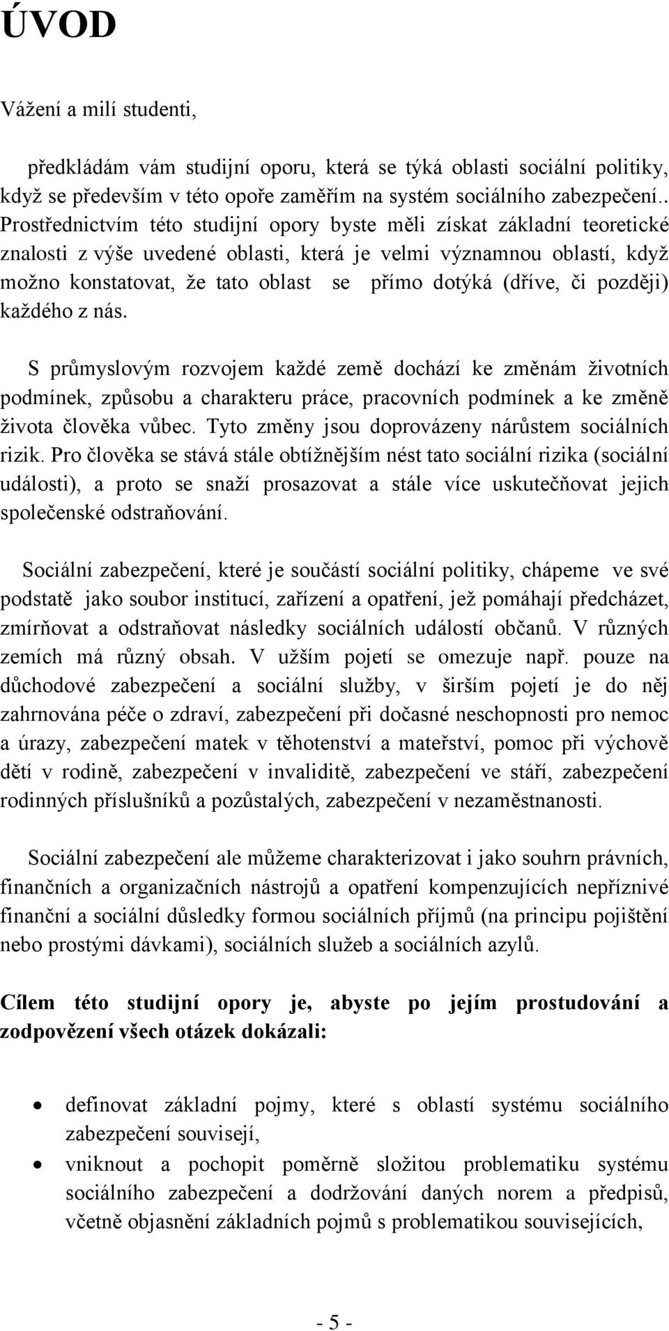 (dříve, či později) každého z nás. S průmyslovým rozvojem každé země dochází ke změnám životních podmínek, způsobu a charakteru práce, pracovních podmínek a ke změně života člověka vůbec.