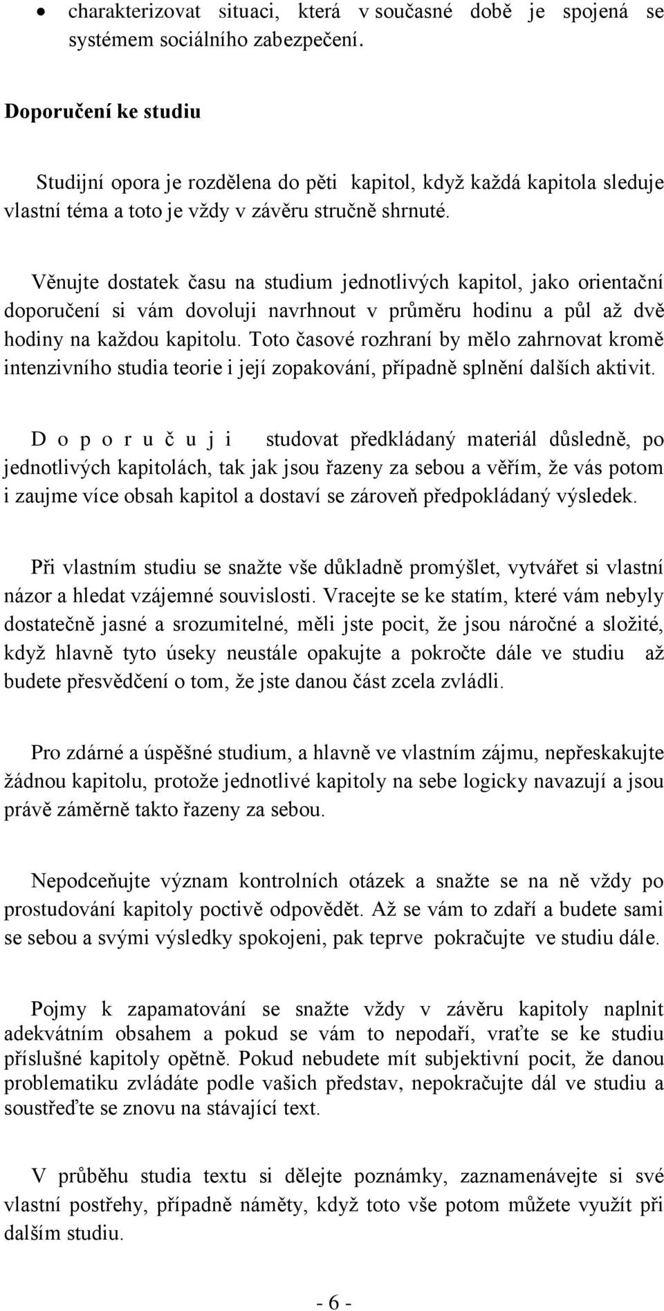 Věnujte dostatek času na studium jednotlivých kapitol, jako orientační doporučení si vám dovoluji navrhnout v průměru hodinu a půl až dvě hodiny na každou kapitolu.