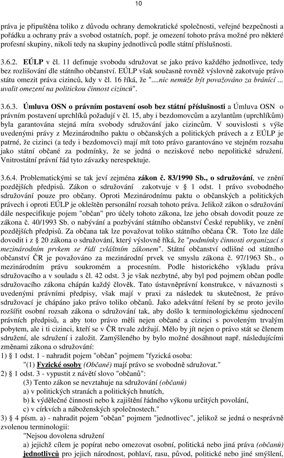 11 definuje svobodu sdružovat se jako právo každého jednotlivce, tedy bez rozlišování dle státního občanství. EÚLP však současně rovněž výslovně zakotvuje právo státu omezit práva cizinců, kdy v čl.