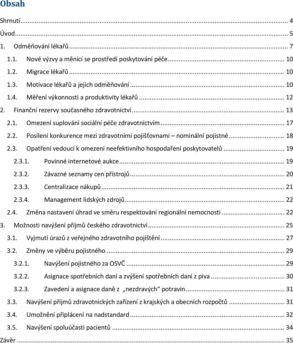 .. 19 2.3.1. Povinné internetové aukce... 19 2.3.2. Závazné seznamy cen přístrojů... 20 2.3.3. Centralizace nákupů... 21 2.3.4. Management lidských zdrojů... 22 2.4. Změna nastavení úhrad ve směru respektování regionální nemocnosti.