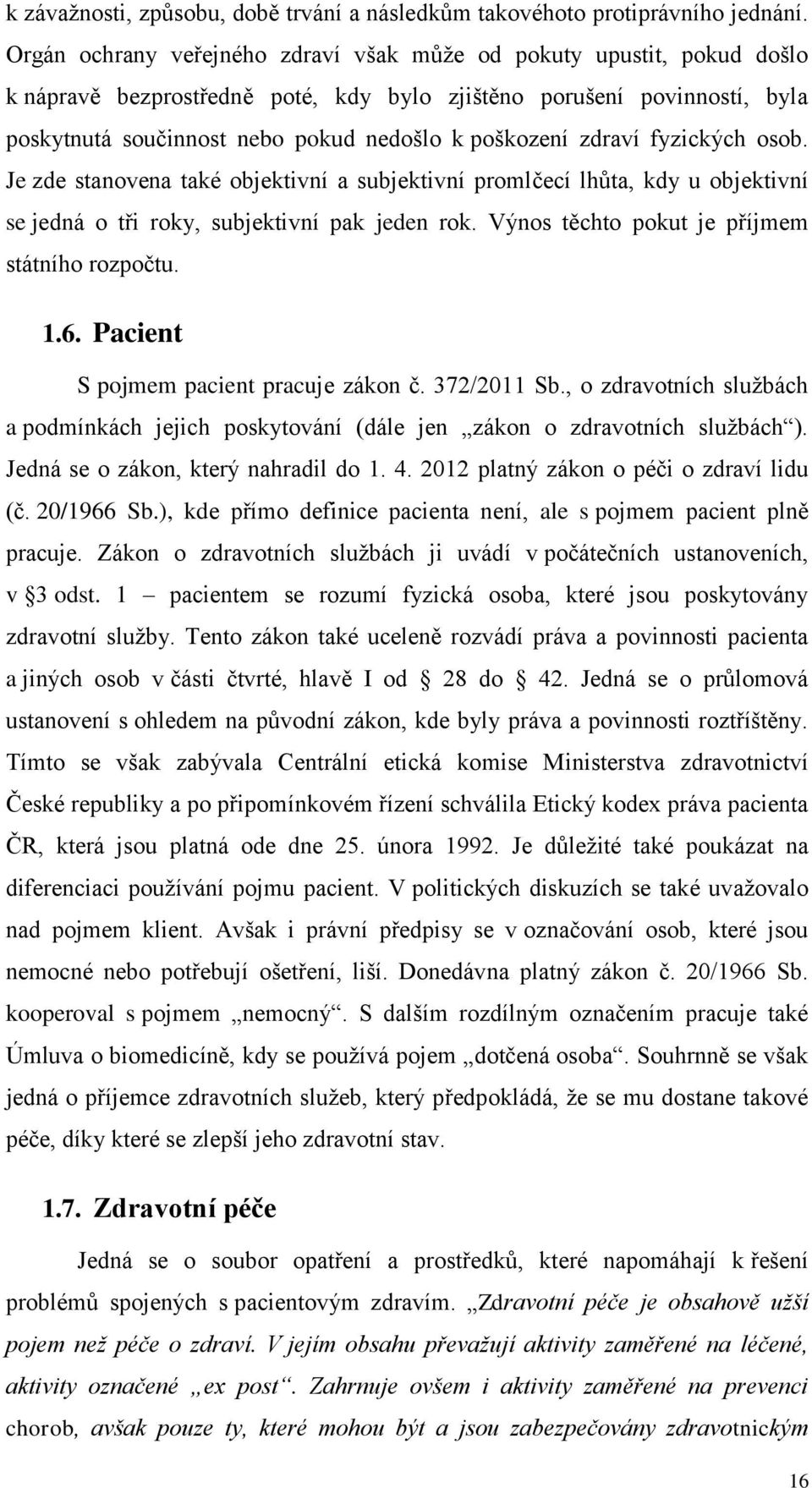 zdraví fyzických osob. Je zde stanovena také objektivní a subjektivní promlčecí lhůta, kdy u objektivní se jedná o tři roky, subjektivní pak jeden rok. Výnos těchto pokut je příjmem státního rozpočtu.