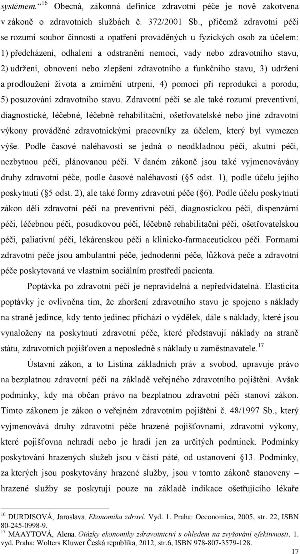 nebo zlepšení zdravotního a funkčního stavu, 3) udržení a prodloužení života a zmírnění utrpení, 4) pomoci při reprodukci a porodu, 5) posuzování zdravotního stavu.