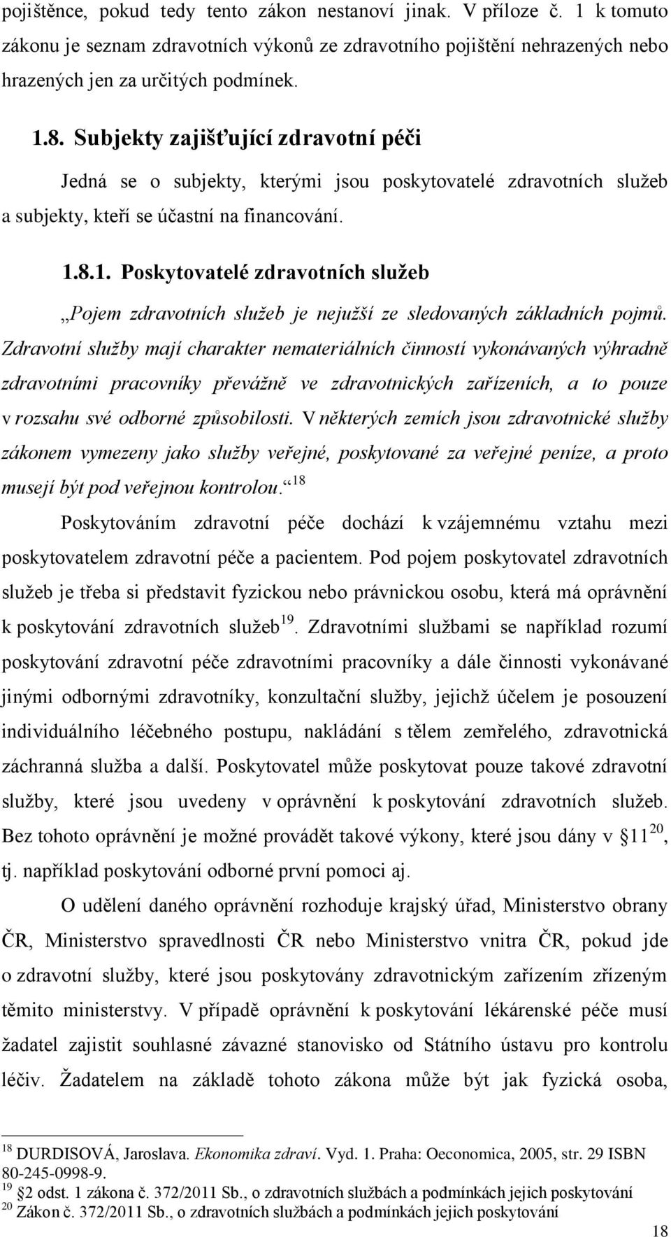 8.1. Poskytovatelé zdravotních služeb Pojem zdravotních služeb je nejužší ze sledovaných základních pojmů.