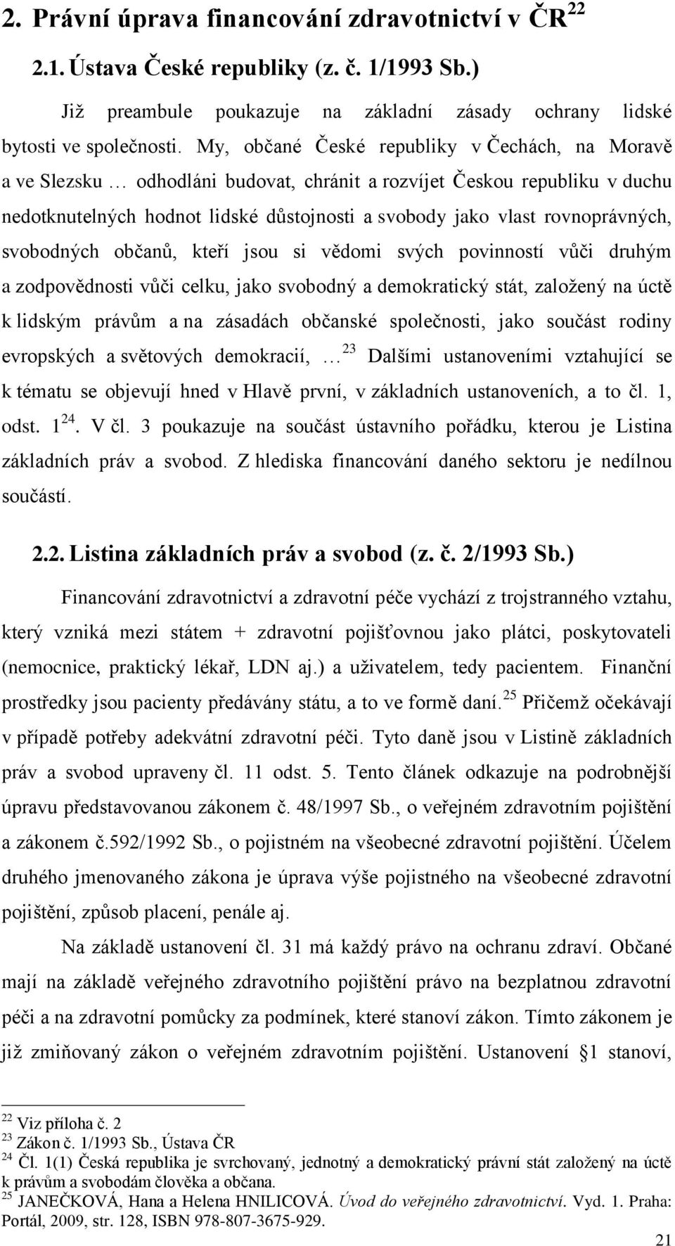 rovnoprávných, svobodných občanů, kteří jsou si vědomi svých povinností vůči druhým a zodpovědnosti vůči celku, jako svobodný a demokratický stát, založený na úctě k lidským právům a na zásadách