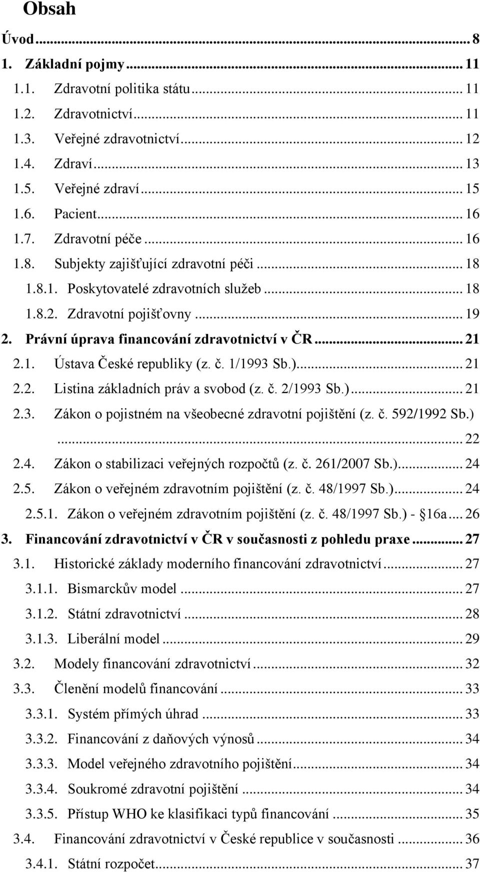 .. 21 2.1. Ústava České republiky (z. č. 1/1993 Sb.)... 21 2.2. Listina základních práv a svobod (z. č. 2/1993 Sb.)... 21 2.3. Zákon o pojistném na všeobecné zdravotní pojištění (z. č. 592/1992 Sb.)... 22 2.