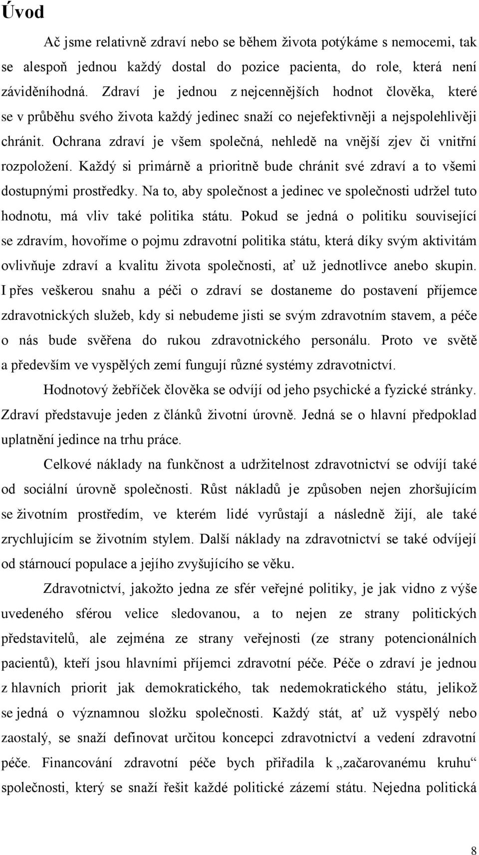 Ochrana zdraví je všem společná, nehledě na vnější zjev či vnitřní rozpoložení. Každý si primárně a prioritně bude chránit své zdraví a to všemi dostupnými prostředky.