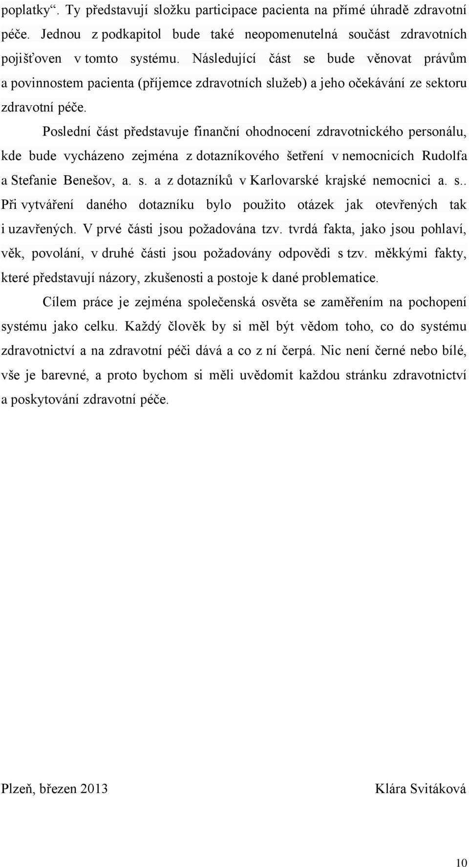 Poslední část představuje finanční ohodnocení zdravotnického personálu, kde bude vycházeno zejména z dotazníkového šetření v nemocnicích Rudolfa a Stefanie Benešov, a. s.