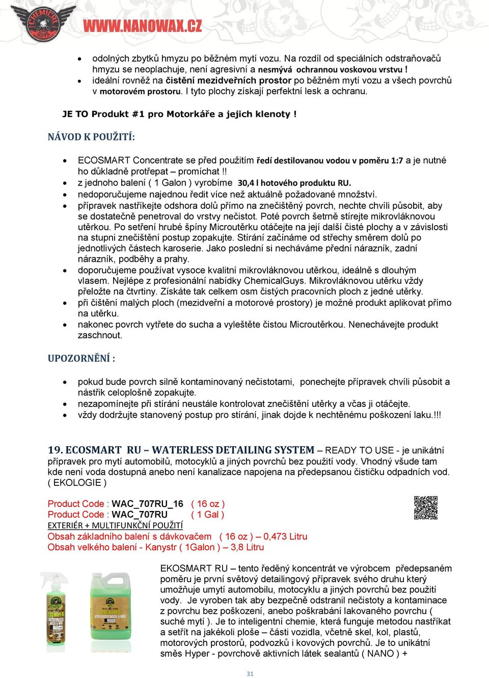 JE TO Produkt #1 pro Motorkáře a jejich klenoty! NÁVOD K POUŽITÍ: ECOSMART Concentrate se před použitím ředí destilovanou vodou v poměru 1:7 a je nutné ho důkladně protřepat promíchat!