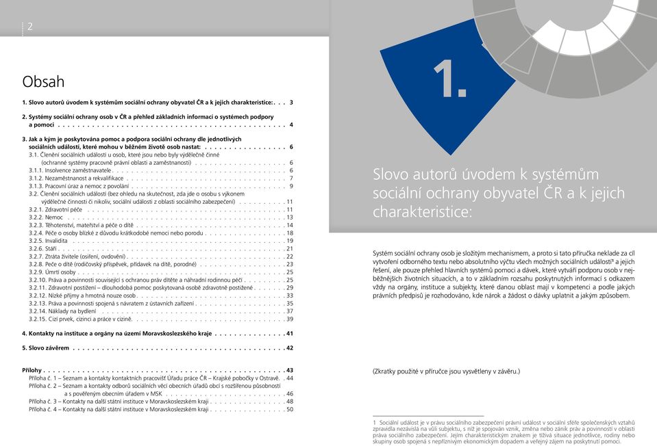 Jak a kým je poskytována pomoc a podpora sociální ochrany dle jednotlivých sociálních událostí, které mohou v běžném životě osob nastat:................. 6 3.1.