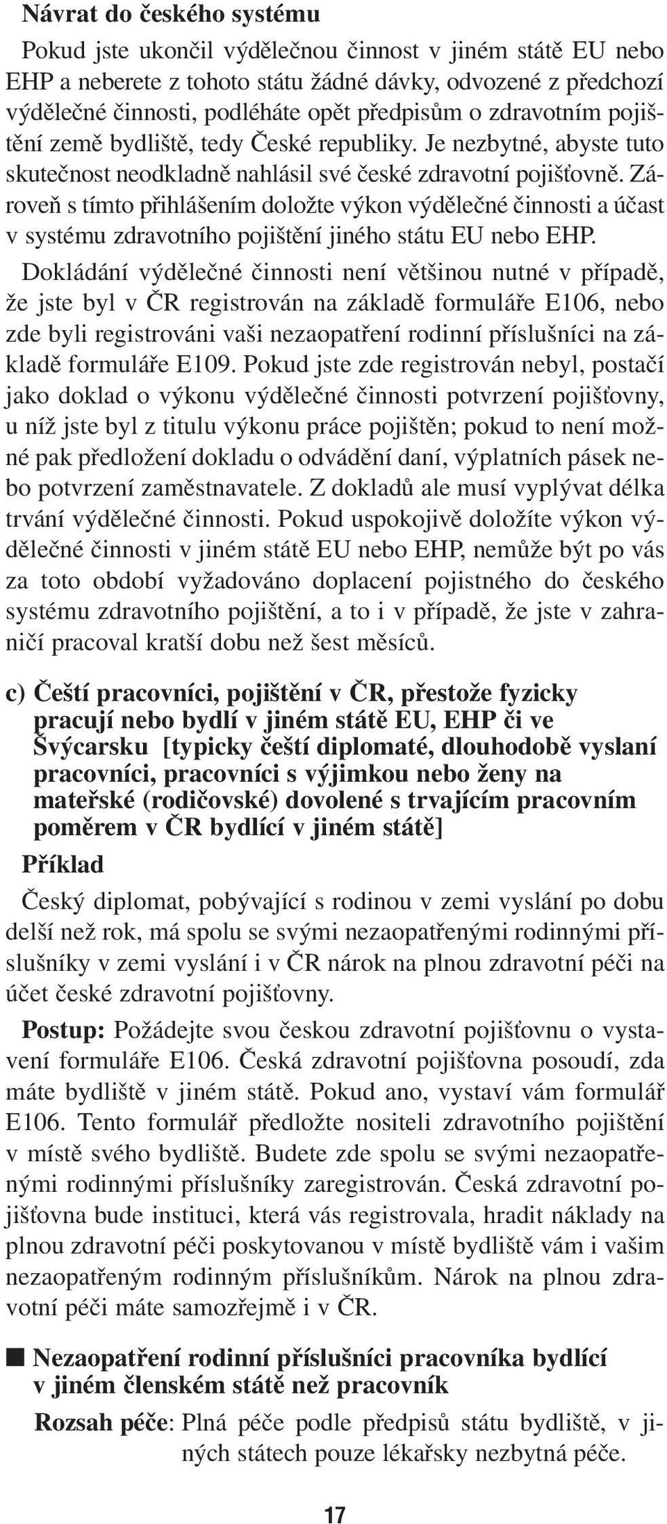 Zároveň s tímto přihlášením doložte výkon výdělečné činnosti a účast v systému zdravotního pojištění jiného státu EU nebo EHP.