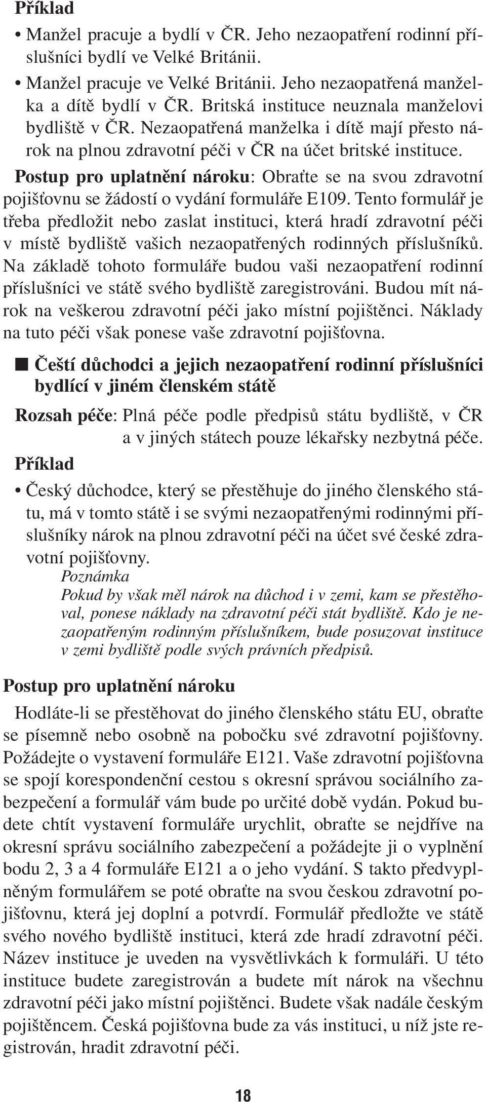 Postup pro uplatnění nároku: Obraťte se na svou zdravotní pojišťovnu se žádostí o vydání formuláře E109.