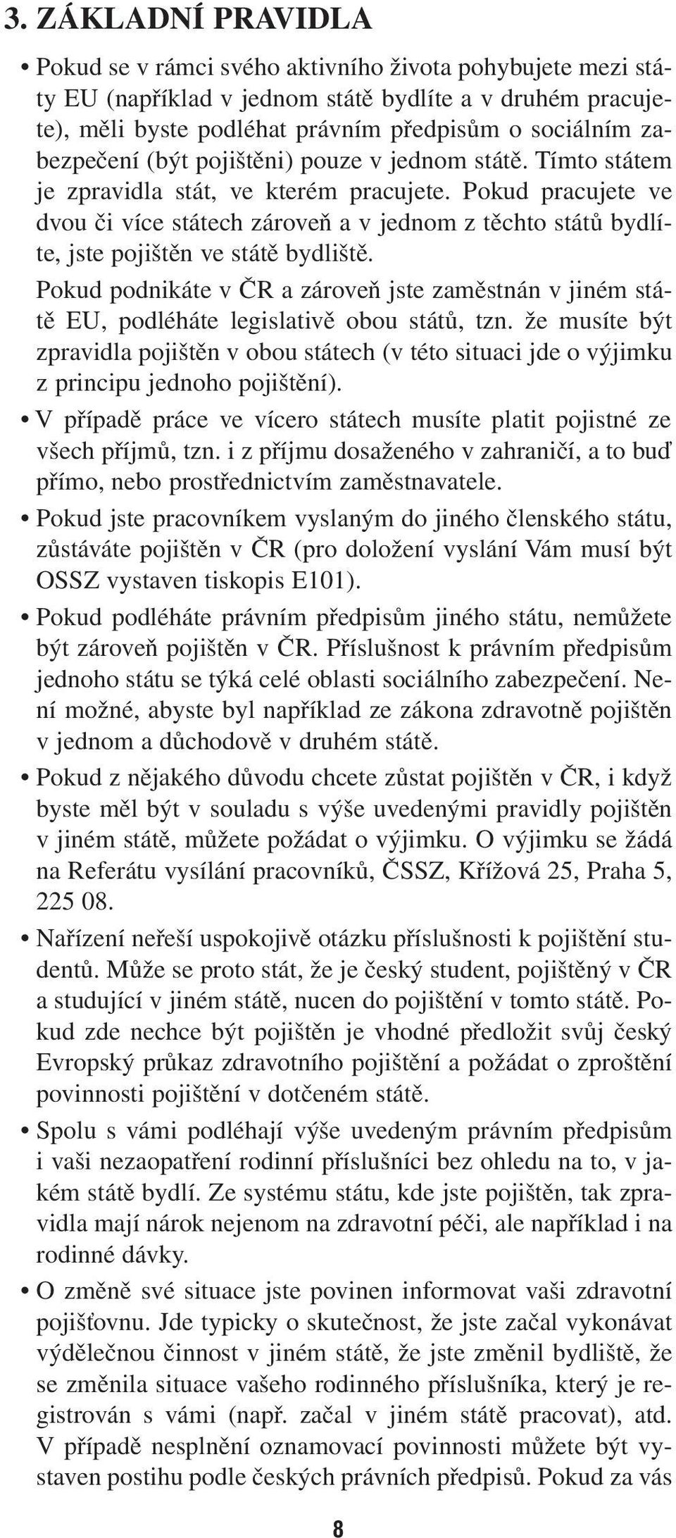 Pokud pracujete ve dvou či více státech zároveň a v jednom z těchto států bydlíte, jste pojištěn ve státě bydliště.