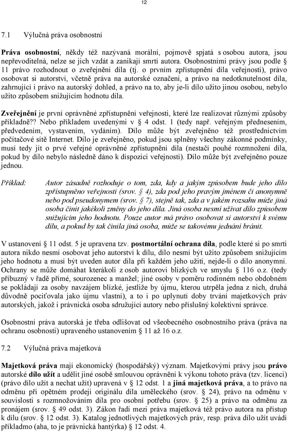 o prvním zpřístupnění díla veřejnosti), právo osobovat si autorství, včetně práva na autorské označení, a právo na nedotknutelnost díla, zahrnující i právo na autorský dohled, a právo na to, aby