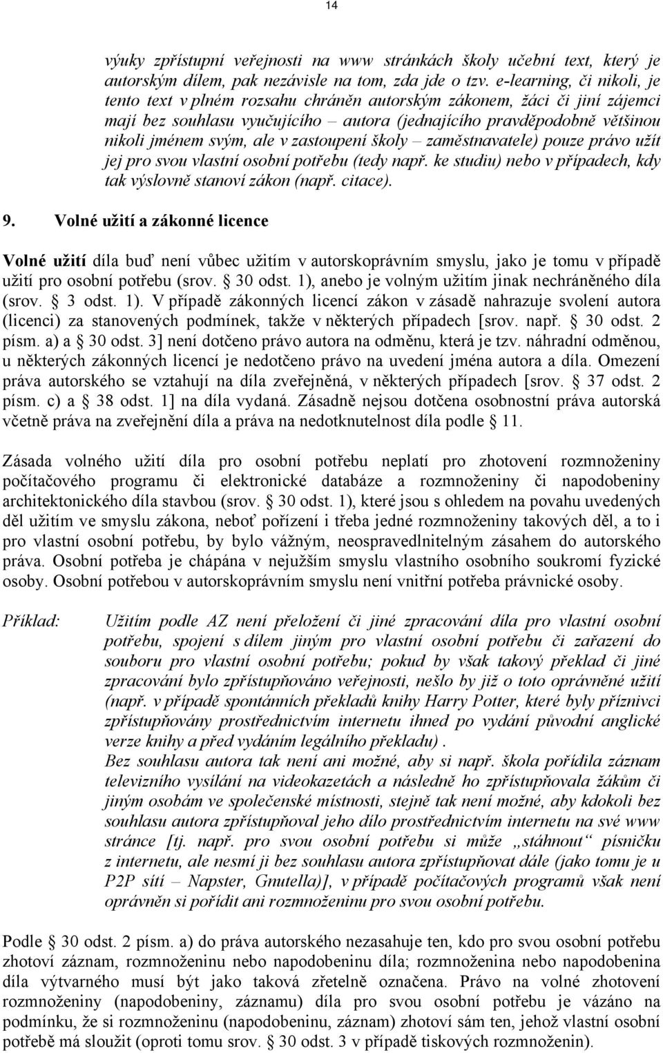 zastoupení školy zaměstnavatele) pouze právo užít jej pro svou vlastní osobní potřebu (tedy např. ke studiu) nebo v případech, kdy tak výslovně stanoví zákon (např. citace). 9.