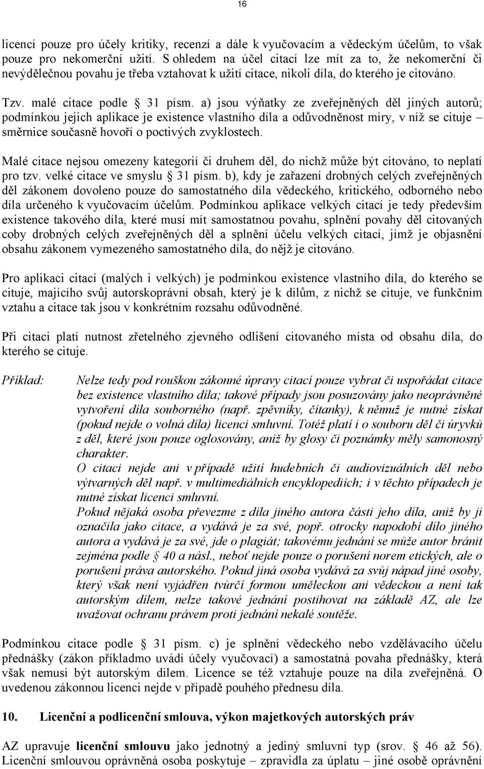 a) jsou výňatky ze zveřejněných děl jiných autorů; podmínkou jejich aplikace je existence vlastního díla a odůvodněnost míry, v níž se cituje směrnice současně hovoří o poctivých zvyklostech.