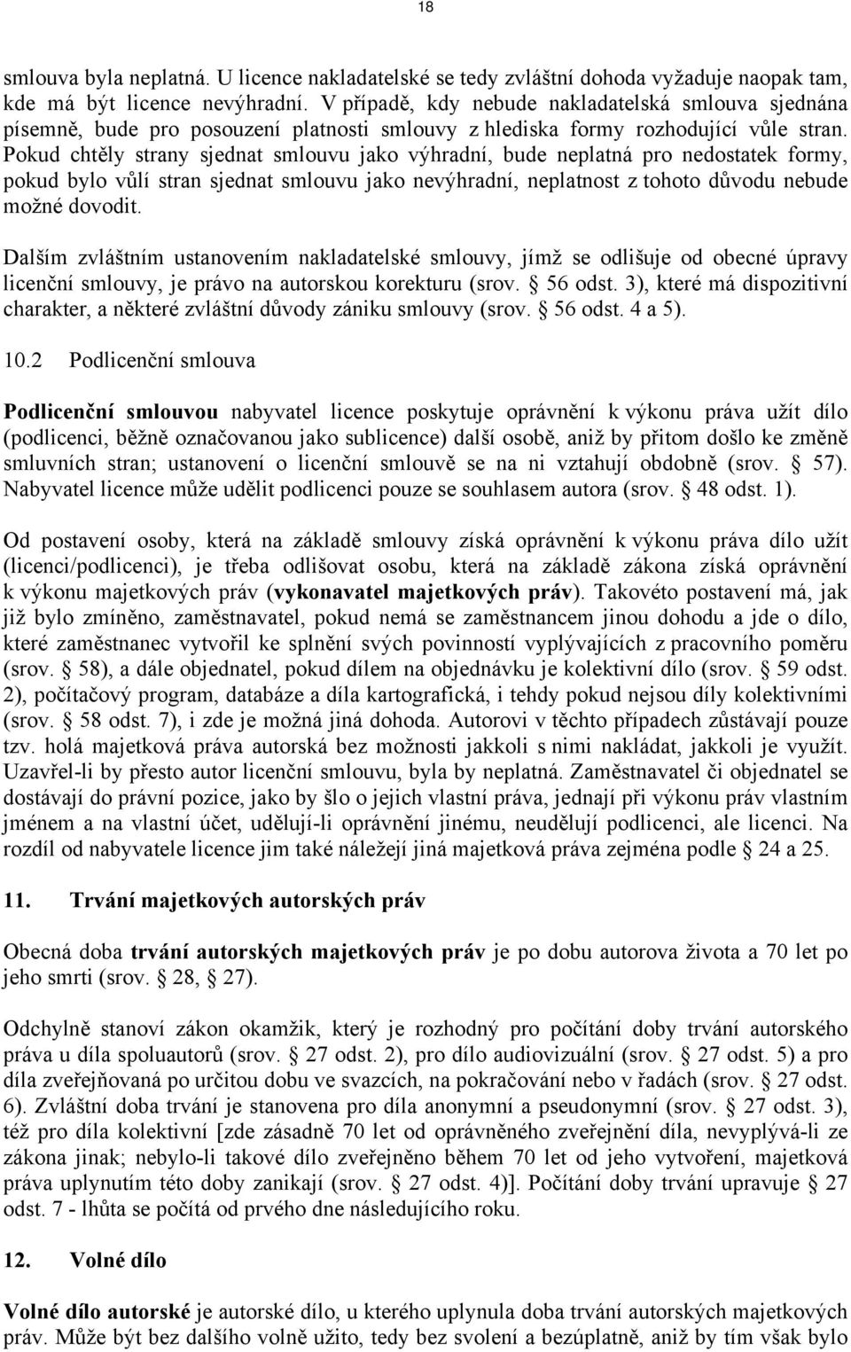 Pokud chtěly strany sjednat smlouvu jako výhradní, bude neplatná pro nedostatek formy, pokud bylo vůlí stran sjednat smlouvu jako nevýhradní, neplatnost z tohoto důvodu nebude možné dovodit.