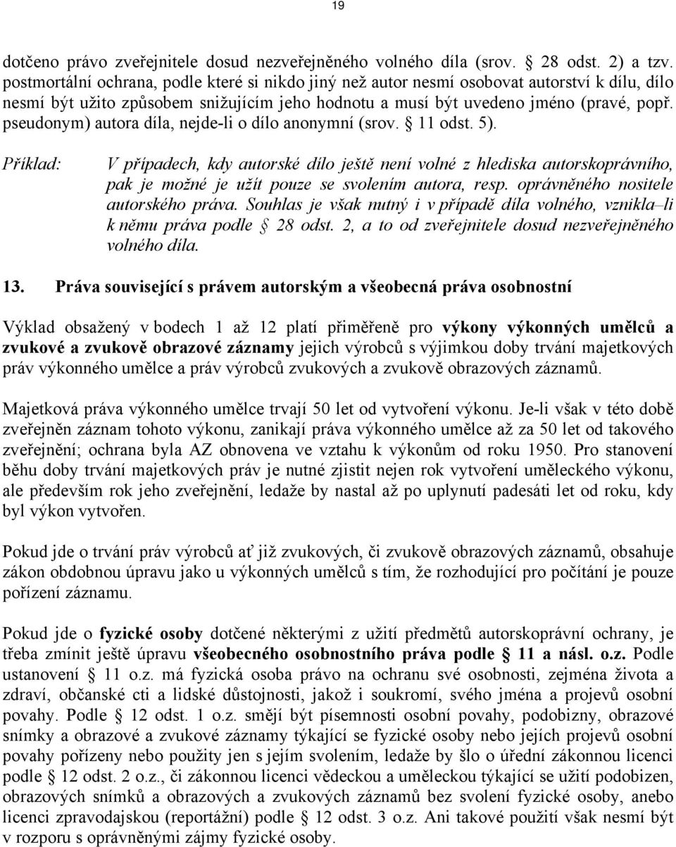 pseudonym) autora díla, nejde-li o dílo anonymní (srov. 11 odst. 5). V případech, kdy autorské dílo ještě není volné z hlediska autorskoprávního, pak je možné je užít pouze se svolením autora, resp.