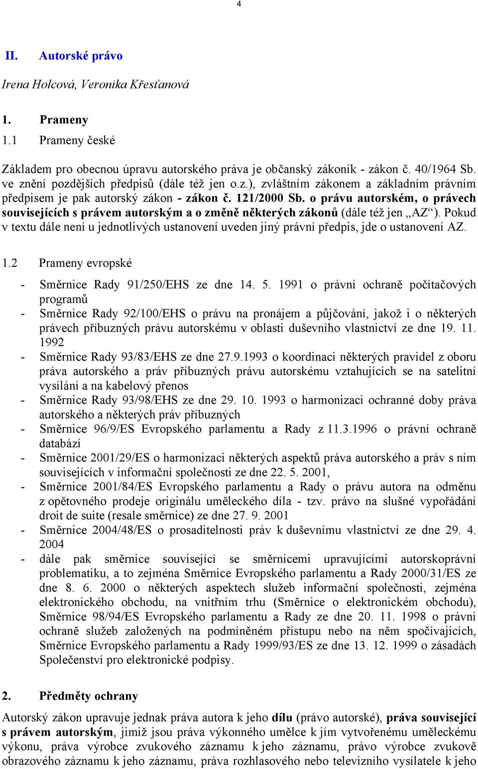 o právu autorském, o právech souvisejících s právem autorským a o změně některých zákonů (dále též jen AZ ).