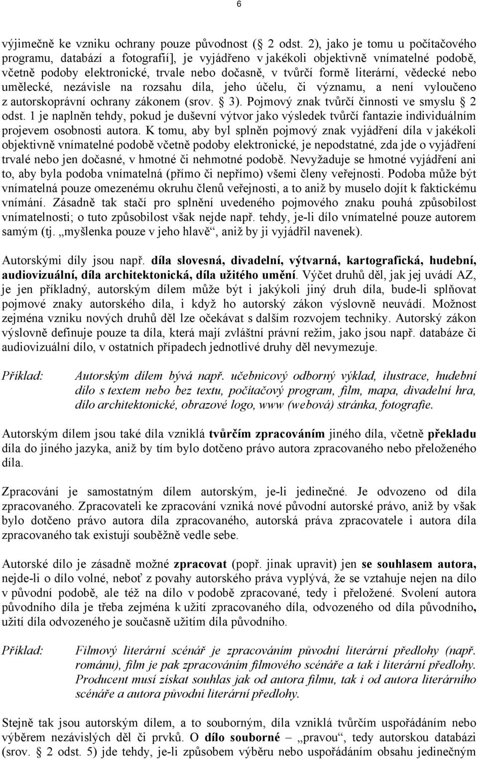 vědecké nebo umělecké, nezávisle na rozsahu díla, jeho účelu, či významu, a není vyloučeno z autorskoprávní ochrany zákonem (srov. 3). Pojmový znak tvůrčí činnosti ve smyslu 2 odst.