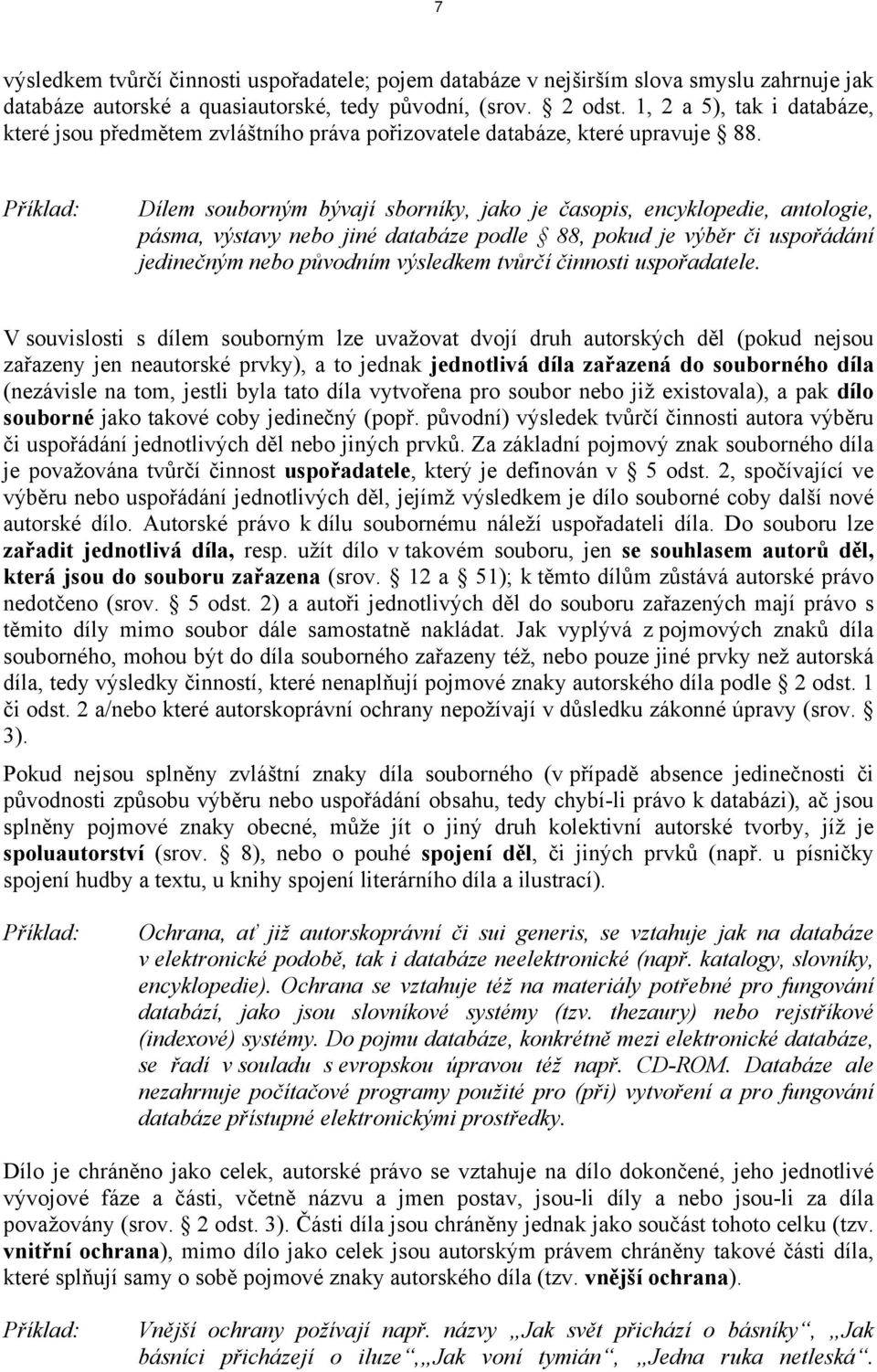 Dílem souborným bývají sborníky, jako je časopis, encyklopedie, antologie, pásma, výstavy nebo jiné databáze podle 88, pokud je výběr či uspořádání jedinečným nebo původním výsledkem tvůrčí činnosti