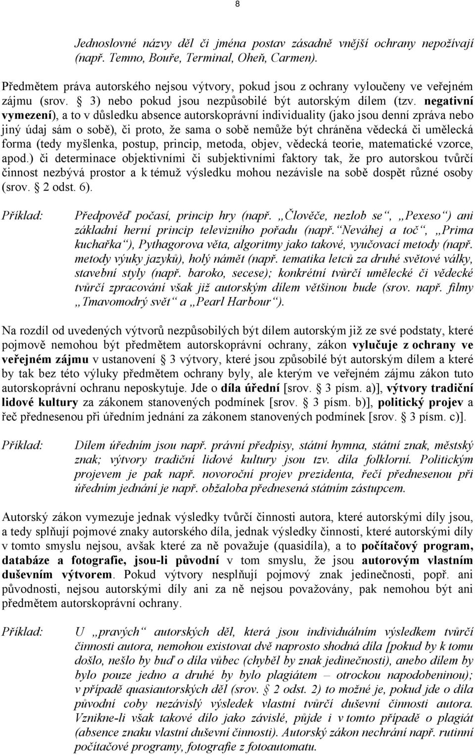 negativní vymezení), a to v důsledku absence autorskoprávní individuality (jako jsou denní zpráva nebo jiný údaj sám o sobě), či proto, že sama o sobě nemůže být chráněna vědecká či umělecká forma