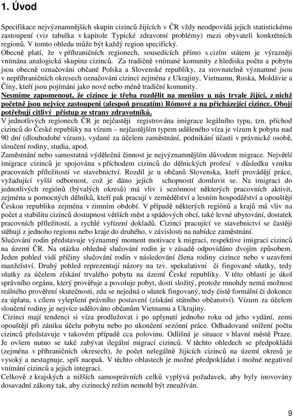 Za tradičně vnímané komunity z hlediska počtu a pobytu jsou obecně označováni občané Polska a Slovenské republiky, za srovnatelně významné jsou v nepříhraničních okresech označováni cizinci zejména z