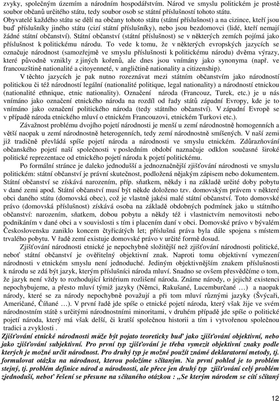 žádné státní občanství). Státní občanství (státní příslušnost) se v některých zemích pojímá jako příslušnost k politickému národu.