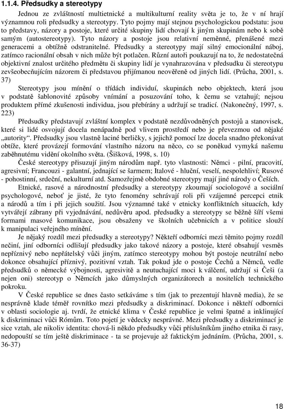 Tyto názory a postoje jsou relativní neměnné, přenášené mezi generacemi a obtížně odstranitelné. Předsudky a stereotypy mají silný emocionální náboj, zatímco racionální obsah v nich může být potlačen.