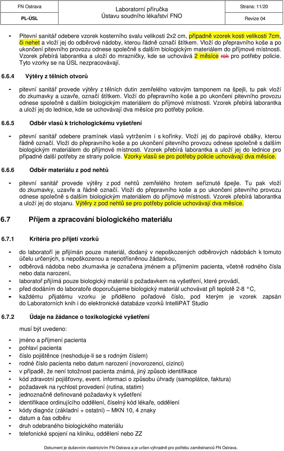 Vzorek přebírá laborantka a uloží do mrazničky, kde se uchovává 2 měsíce rok pro potřeby policie. Tyto vzorky se na ÚSL nezpracovávají. 6.