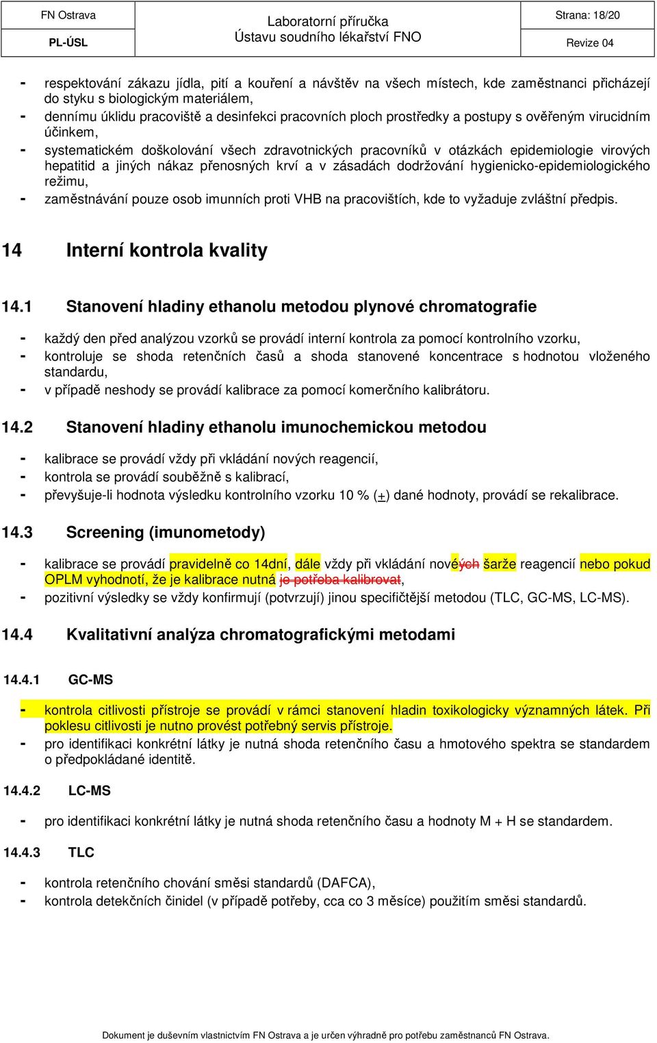 zásadách dodržování hygienicko-epidemiologického režimu, - zaměstnávání pouze osob imunních proti VHB na pracovištích, kde to vyžaduje zvláštní předpis. 14 Interní kontrola kvality 14.