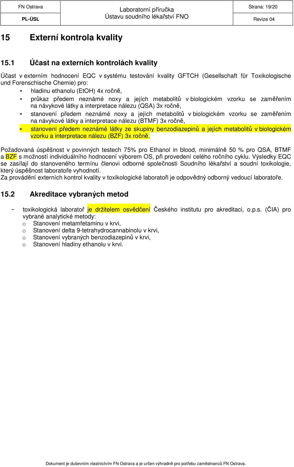 ročně, - průkaz předem neznámé noxy a jejích metabolitů v biologickém vzorku se zaměřením na návykové látky a interpretace nálezu (QSA) 3x ročně, - stanovení předem neznámé noxy a jejích metabolitů v