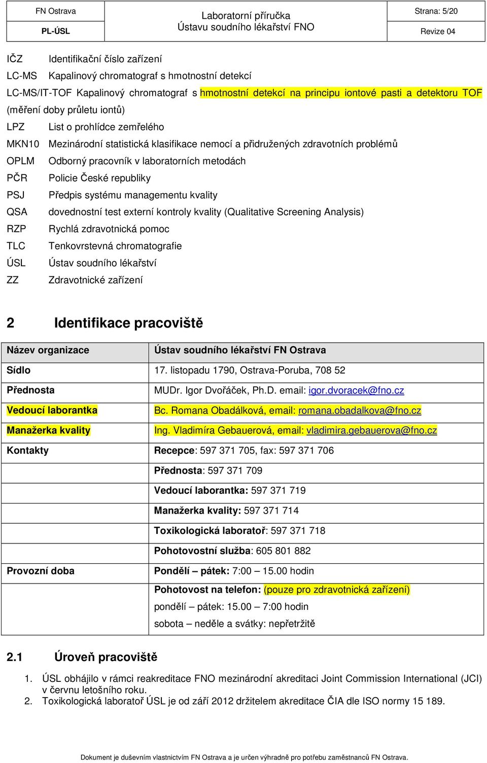 Policie České republiky PSJ Předpis systému managementu kvality QSA dovednostní test externí kontroly kvality (Qualitative Screening Analysis) RZP Rychlá zdravotnická pomoc TLC Tenkovrstevná