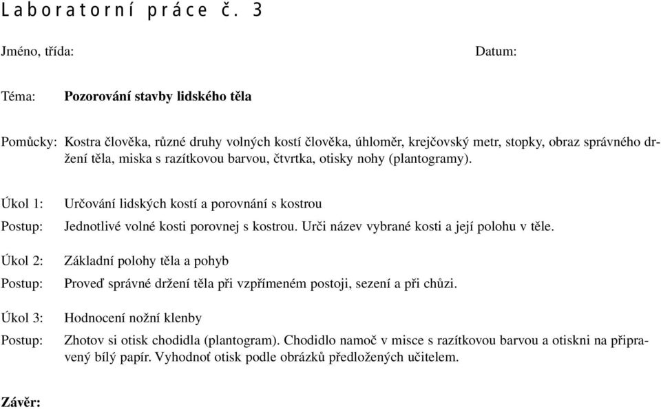 razítkovou barvou, čtvrtka, otisky nohy (plantogramy). Úkol 1: Úkol 2: Úkol 3: Určování lidských kostí a porovnání s kostrou Jednotlivé volné kosti porovnej s kostrou.