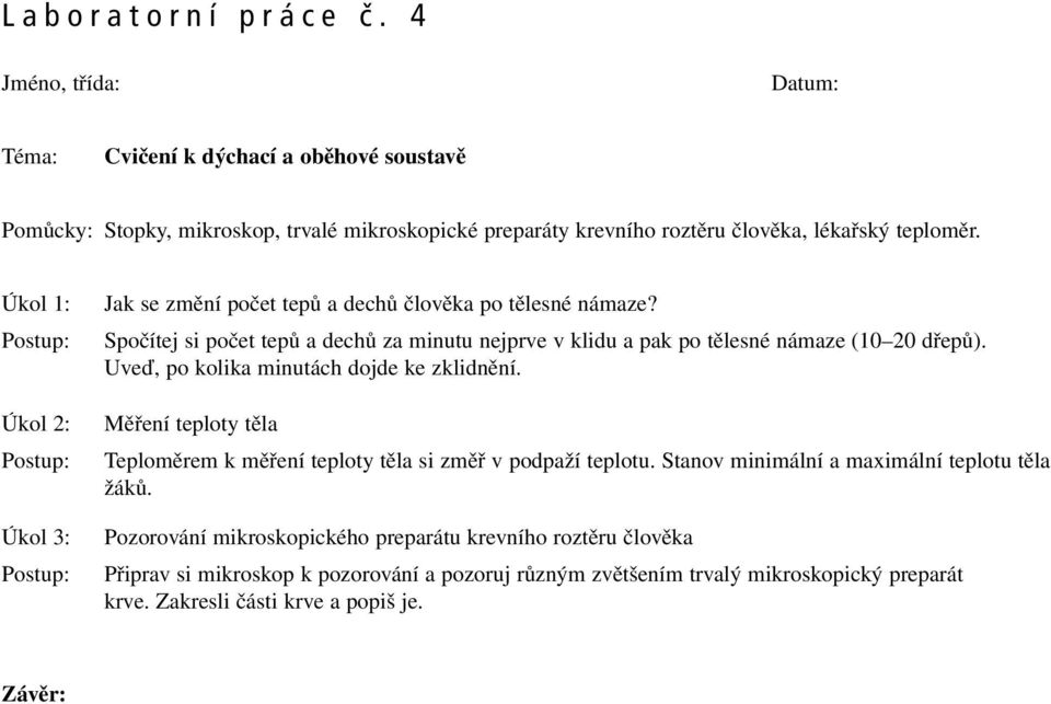 Uveď, po kolika minutách dojde ke zklidnění. Měření teploty těla Teploměrem k měření teploty těla si změř v podpaží teplotu. Stanov minimální a maximální teplotu těla žáků.