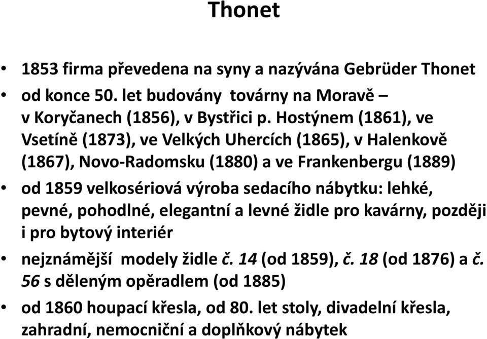 výroba sedacího nábytku: lehké, pevné, pohodlné, elegantní a levné židle pro kavárny, později i pro bytový interiér nejznámější modely židle č.