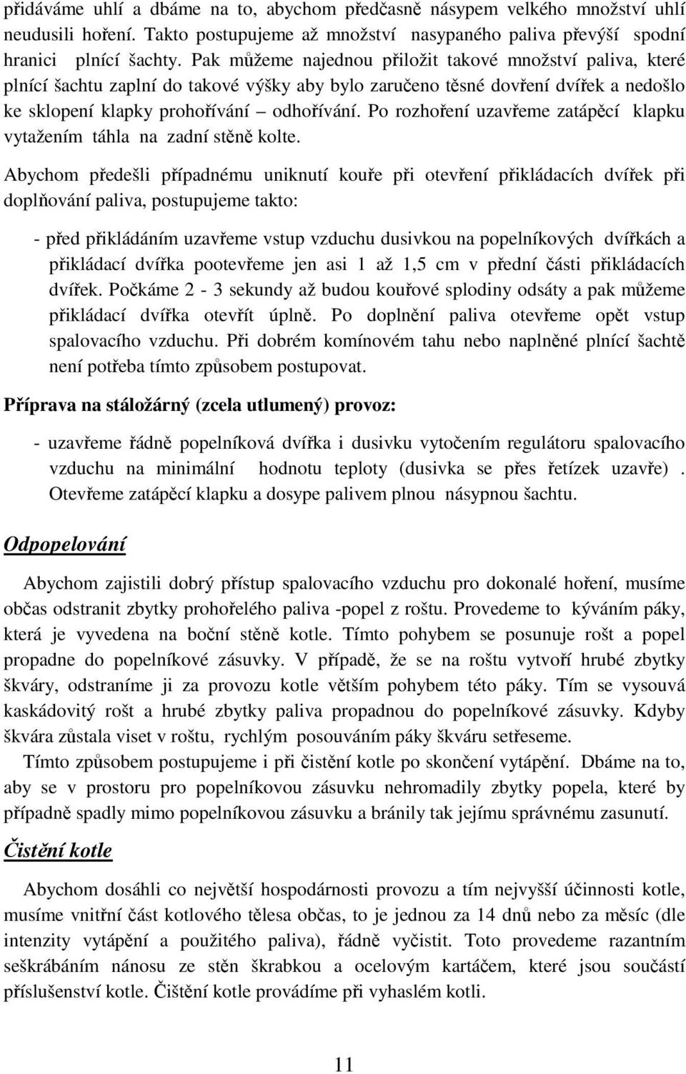 Po rozhoření uzavřeme zatápěcí klapku vytažením táhla na zadní stěně kolte.