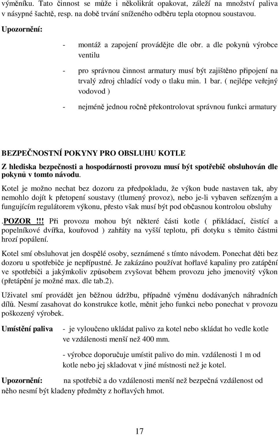 ( nejlépe veřejný vodovod ) - nejméně jednou ročně překontrolovat správnou funkci armatury BEZPEČNOSTNÍ POKYNY PRO OBSLUHU KOTLE Z hlediska bezpečnosti a hospodárnosti provozu musí být spotřebič